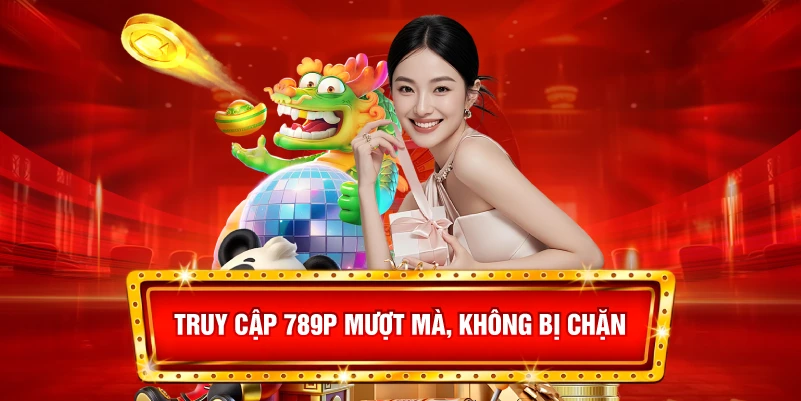 Truy cập 789P mượt mà, không bị chặn