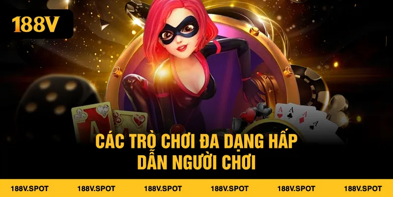 Các trò chơi đa dạng hấp dẫn người chơi