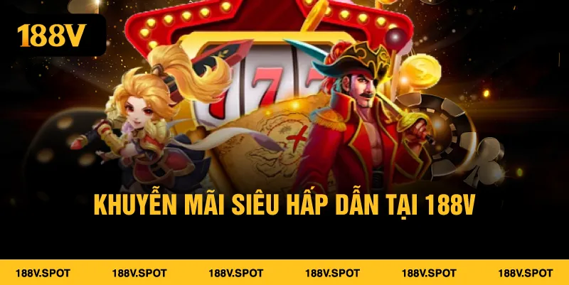 Khuyễn mãi siêu hấp dẫn tại 188V