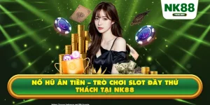 Nổ Hũ Ăn Tiền – Trò Chơi Slot Đầy Thử Thách Tại NK88