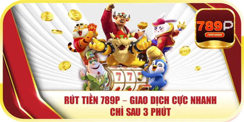 Rút Tiền 789P – Giao Dịch Cực Nhanh Chỉ Sau 3 Phút