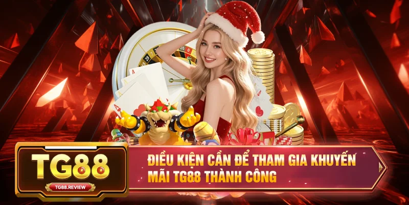 Khuyến Mãi TG88 – Bùng Nổ Ưu Đãi Cực Khủng Cho Hội Viên 1 Điều kiện cần để tham gia Khuyến mãi TG88 thành công