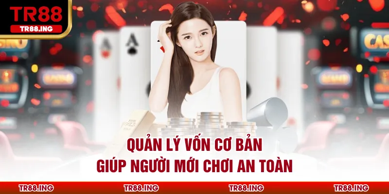Game Bài TR88: Hướng Dẫn Chọn Bàn Và Giữ Nhịp Chơi Hiệu Quả Cho Người Mới 3 Quản lý vốn cơ bản giúp người mới chơi an toàn