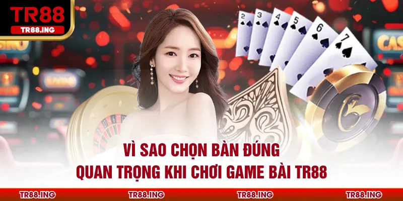 Game Bài TR88: Hướng Dẫn Chọn Bàn Và Giữ Nhịp Chơi Hiệu Quả Cho Người Mới 1 Vì sao chọn bàn đúng quan trọng khi chơi game bài TR88